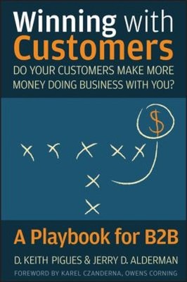 Winning with Customers : A Playbook for B2B Jerry D., Pigues, D.