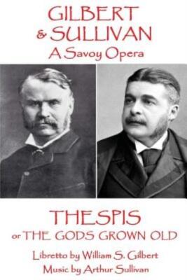 W S Gilbert & Arthur Sullivan - Thespis: Or The Gods Grown Old