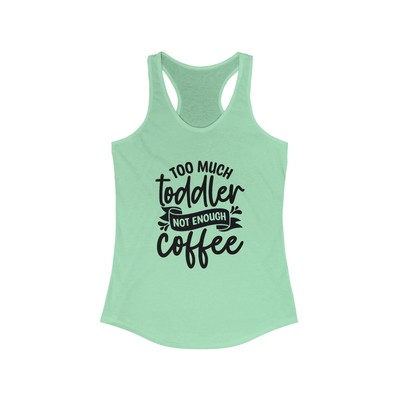 too much toddler not enough coffee funny Women's Ideal Racerback Tank gift humor