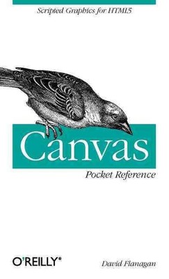 Canvas Pocket Reference: Scripted Graphics for HTML5 by David Flanagan (English)