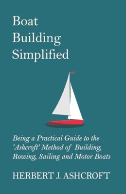 Boat Building Simplified - Being a Practical Guide to the 'Ashcroft' Method ...
