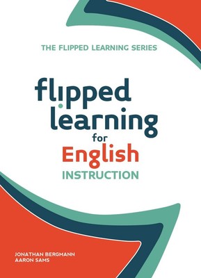 Flipped Learning for English Instruction - Bergmann, Jonathan|Sams, Aaron - ...