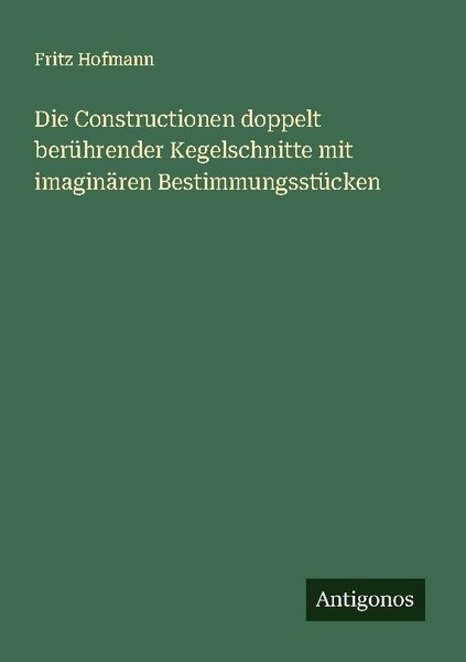 Die Constructionen Doppelt BerüHrender Kegelschnitte Mit ImaginäRen Bestimmungss-image