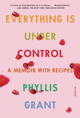 Everything Is Under Control: A Memoir with Recipes,Grant, Phylli