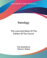 Patrology | The Lives And Works Of The Fathers Of The Church | Otto Bardenhewer
