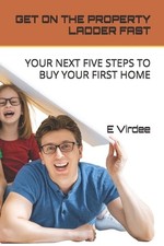 Get on the Property Ladder Fast: Your Next Five Steps to Buy Your First Home by