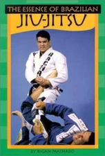 The Essence of Brazilian Jiu Jitsu by Rigan Machado