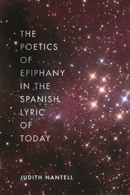The Poetics of Epiphany in the Spanish Lyric of Today by Judith Nantell ...