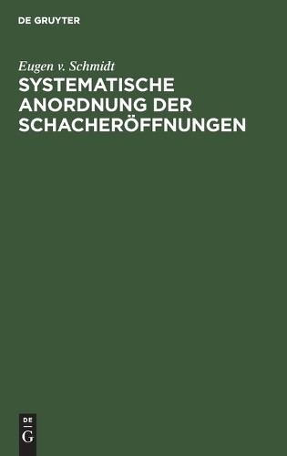 Eugen V Schmidt Systematische Anordnung Der Schacheröffnungen (Hardback)