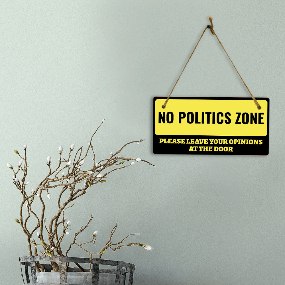 No Politics Zone Please Leave Your Opinions At The Door 5×10 Hanging