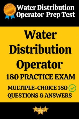 Water Distribution Operator Practice Exam 180 Questions & Answers Explanation: W