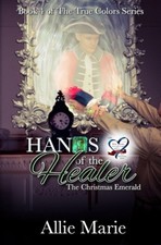 Hands of the Healer: The Christmas Emerald (True Colors) by Allie Marie
