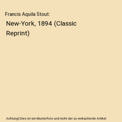 Francis Aquila Stout: New-York, 1894 (Classic Reprint), Unknown Author