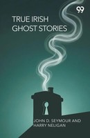True Irish Ghost Stories John D. Neligan Harry Seymour Taschenbuch Englisch 2025