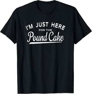 Pound Cake Lover Joke - I'm Just Here For The Pound Cake T-Shirt Hoodie