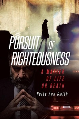 Pursuit of Righteousness: A Matter of Life or Death by Patty Ann Smith Paperback