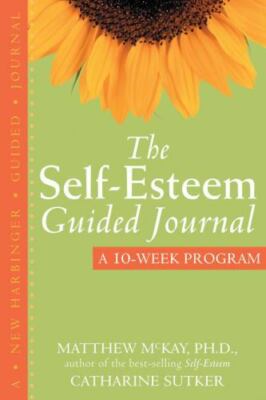 The Self-Esteem Guided Journal: A 10-Week Program , McKay PhD, Matthew