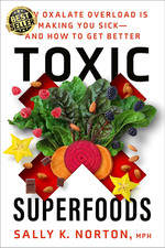 Toxic Superfoods: How Oxalate Overload Is Making You Sick--And How to Get Better