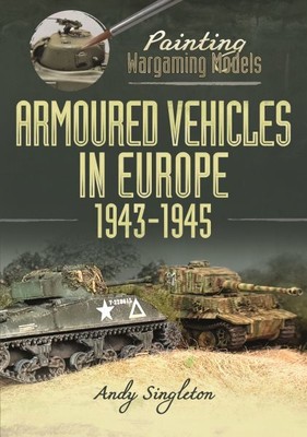 Painting Wargaming Models: Armoured Vehicles in Europe, 1943-1945, Paperback ...