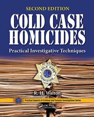 Cold Case Homicides: Practical Investigative Techniques by R.H. Walton
