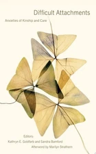 Difficult Attachments: Anxieties of Kinship and Care -