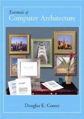 Essentials of Computer Architecture - Hardcover By Comer, Douglas E - GOOD