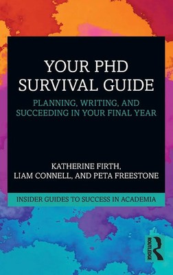 Your PhD Survival Guide Planning, Writing, and Succeeding in Your Final Year