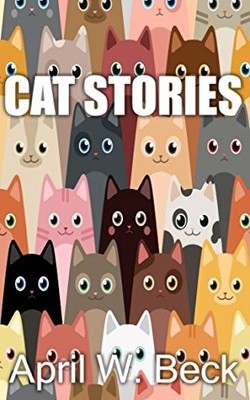 CAT STORIES By April W. Beck **BRAND NEW**