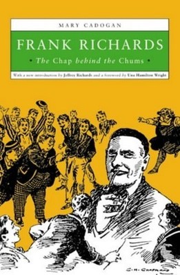 Frank Richards: the chap behind the chums by Cadogan, Mary 1903400031