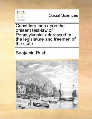 Rush - Considerations upon the present test-law of Pennsylvania  addre - X555z