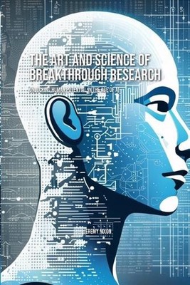 The Art and Science of Breakthrough Research: Unlocking Human Potential in the A