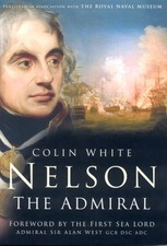 NELSON THE ADMIRAL By Colin White & West Gcb Dsc The First Sea Lord Sir Alan Adc