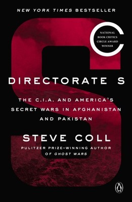 Directorate S : The C.I.A. and America's Secret Wars in Afghanistan and Pakis...