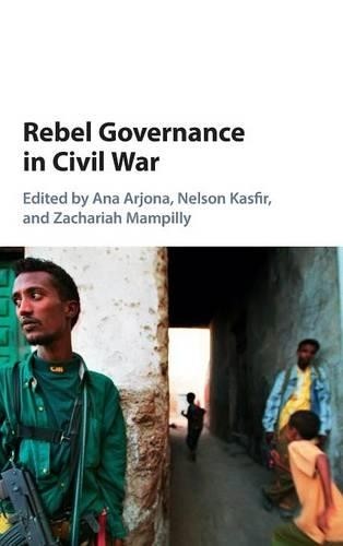 Rebel Governance in Civil War by Ana Arjona, Nelson Kasfir, Z... - 9781107102224