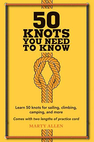 50 Knots You Need to Know: Learn 50 knots for sailing, climbing,