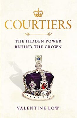Courtiers: The inside story of the Palace power struggles from t