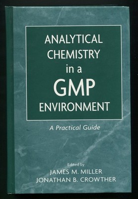 Analytical Chemistry in a GMP Environment A Practical Guide by Miller, Crowther