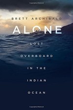 Alone: Lost Overboard in the Indian Ocean by Archibald, Brett