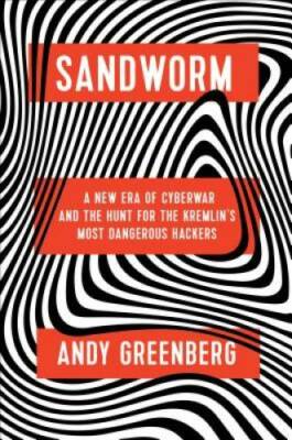 Sandworm: A New Era of Cyberwar and the Hunt for the Kremlin's Most  - VERY GOOD