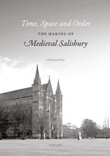 Time, Space and Order The Making of Medieval Salisbury Christian Frost Buch 2009