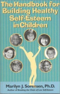 The Handbook for Building Healthy Self-Esteem in Children by Marilyn Sorensen