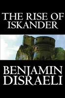 Benjamin Disraeli | The Rise Of Iskander By Benjamin Disraeli, Fiction,...
