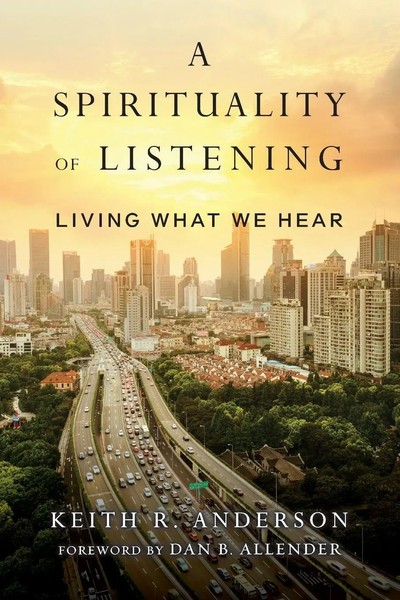 A Spirituality Of Listening | Living What We Hear | Keith R. Anderson | Buch-image