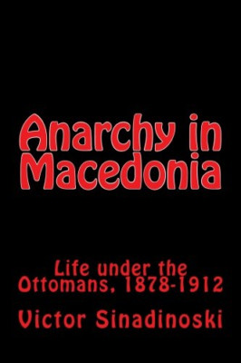 Anarchy in Macedonia: Life Under the Ottomans, 1878-191 - Paperback NEW Sinadino