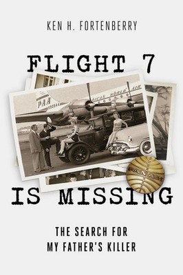 Flight 7 Is Missing: The Search For My Father's Killer by Ken H. Fortenberry (En