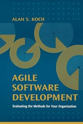 Agile Software Development: Evaluating the Methods for Your... - Koch, Alan S.