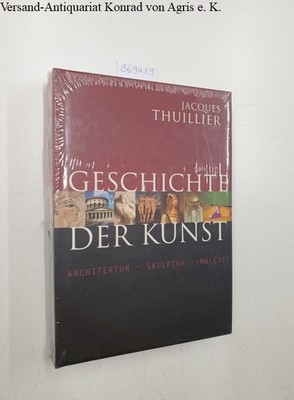 Geschichte der Kunst: Aus dem Franz. von Claudia Caesar: Thuillier, Jacques: