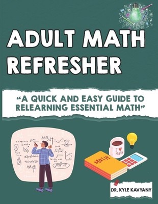 Math Refresher for Adults: ''A Quick and Easy Guide to Relearning Essential Math''