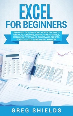 Shields - Excel for beginners  Learn Excel 2016 Including an Introduc - X555z