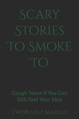 Scary Stories To Smoke To: Cough Twice If You Can Still Feel Your Skin by Twoblu